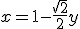 x = 1-\frac{\sqrt{2}}{2}y